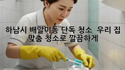 하남시 배알미동 단독 청소, ✨ 우리 집 맞춤 청소로 깔끔하게!